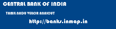 CENTRAL BANK OF INDIA  TAMIL NADU VELLOR ANAICUT   banks information 